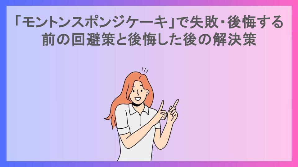 「モントンスポンジケーキ」で失敗・後悔する前の回避策と後悔した後の解決策